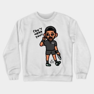 Matteo: CAN'T HEAR YOU!!! Crewneck Sweatshirt